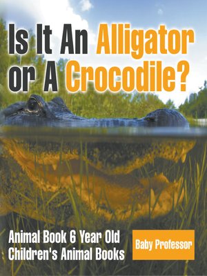 cover image of Is It an Alligator or a Crocodile? Animal Book 6 Year Old--Children's Animal Books
